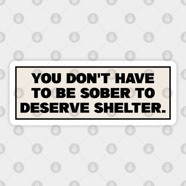 You Dont Have To Be Sober To Deserve Shelter - Homeless Sticker by Football from the Left